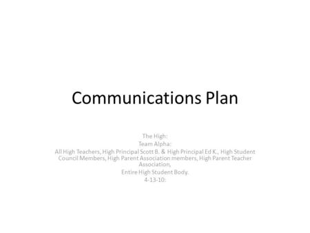 Communications Plan The High: Team Alpha: All High Teachers, High Principal Scott B. & High Principal Ed K., High Student Council Members, High Parent.