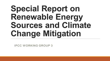 Special Report on Renewable Energy Sources and Climate Change Mitigation IPCC WORKING GROUP 3.