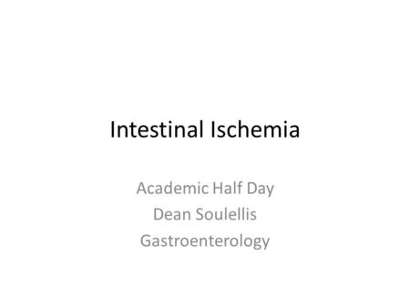 Intestinal Ischemia Academic Half Day Dean Soulellis Gastroenterology.