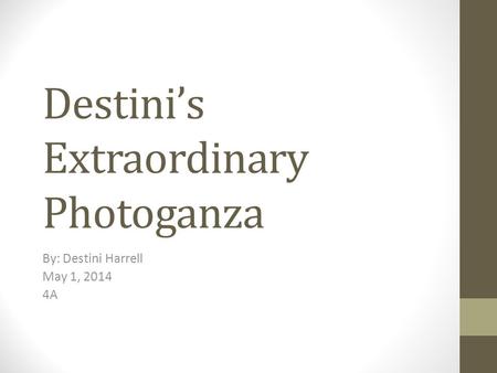 Destini’s Extraordinary Photoganza By: Destini Harrell May 1, 2014 4A.