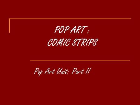POP ART : COMIC STRIPS Pop Art Unit: Part II.