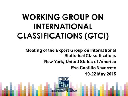WORKING GROUP ON INTERNATIONAL CLASSIFICATIONS (GTCI) Meeting of the Expert Group on International Statistical Classifications New York, United States.
