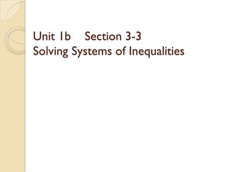 Unit 1b Section 3-3 Solving Systems of Inequalities.