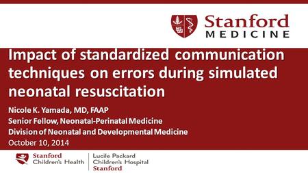 Impact of standardized communication techniques on errors during simulated neonatal resuscitation Nicole K. Yamada, MD, FAAP Senior Fellow, Neonatal-Perinatal.