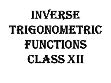 INVERSE TRIGONOMETRIC FUNCTIONS CLASS XII