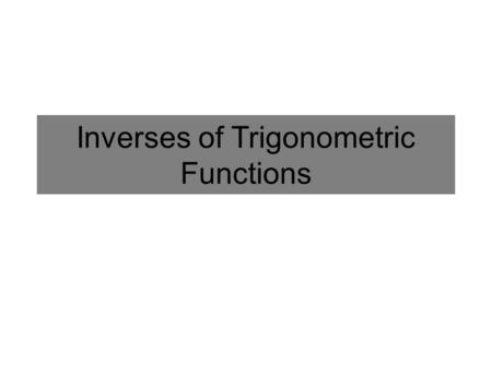 Inverses of Trigonometric Functions. The Sine Function Graph Domain: Range: All Reals -1≤y≤1 The Sine graph is a function (one output for each input).