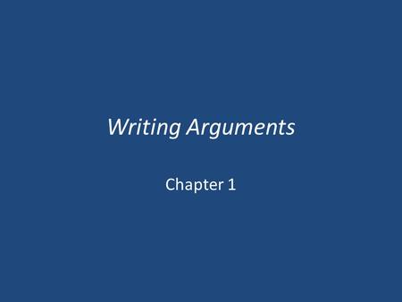 Writing Arguments Chapter 1. Argument Argument has a negative connotation. – “Argument doesn’t imply anger” (2) It is not a pro-con debate – The goal.