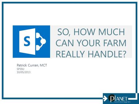 SO, HOW MUCH CAN YOUR FARM REALLY HANDLE? Patrick Curran, MCT SPSNJ 10/05/2013.