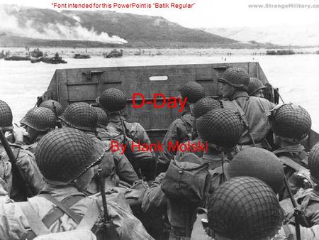 D-Day By Hank Molski *Font intended for this PowerPoint is “Batik Regular”