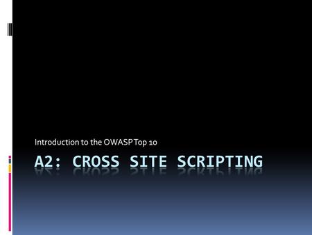 Introduction to the OWASP Top 10. Cross Site Scripting (XSS)  Comes in several flavors:  Stored  Reflective  DOM-Based.