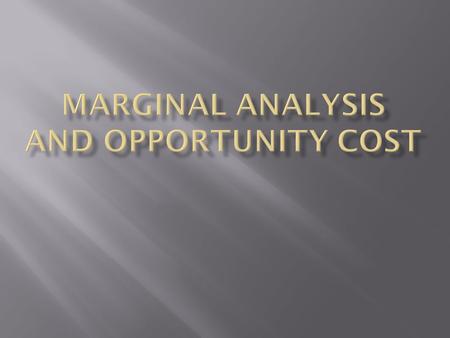  Study 5 hours – get B  Study 6 hours – get B +  What is the marginal benefit?  What is the marginal cost?