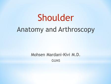 Shoulder Anatomy and Arthroscopy Mohsen Mardani-Kivi M.D. GUMS.