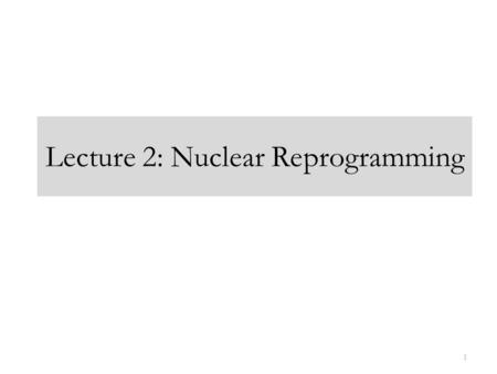 1 Lecture 2: Nuclear Reprogramming. Nuclear Reprogramming 2 Switch of gene expression from one cell type to another Switch from a differentiated, specialized.