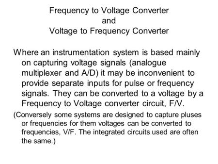 Frequency to Voltage Converter and Voltage to Frequency Converter Where an instrumentation system is based mainly on capturing voltage signals (analogue.
