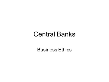 Central Banks Business Ethics. History The period from approximately 1648 to1720 had the rise of money. This was the era of absolutism in France under.