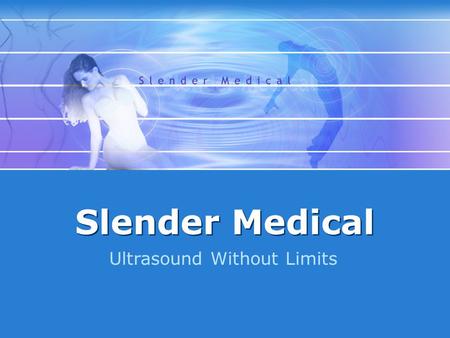 Slender Medical Ultrasound Without Limits. 2 Confidential Introduction  Founded 2007. Headquarters – Herzliya, Israel  Technology: Non-invasive excess-fat.