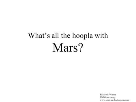 What’s all the hoopla with Mars? Elizabeth Warner UM Observatory www.astro.umd.edu/openhouse.