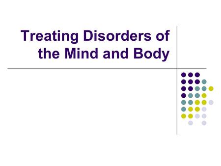 Treating Disorders of the Mind and Body. Overview of Chapter Questions: How Is Mental Illness Treated? What Are the Most Effective Treatments? Can Personality.