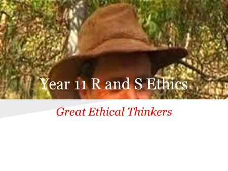 Year 11 R and S Ethics Great Ethical Thinkers. Codes of Ethics in Society.