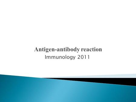 Immunology 2011.  The interaction between antigen and antibody  ag - ab reaction  Antigen-antibody reaction is characterized by following salient features.