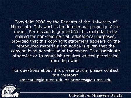 University of Minnesota Duluth Copyright 2006 by the Regents of the University of Minnesota. This work is the intellectual property of the owner. Permission.
