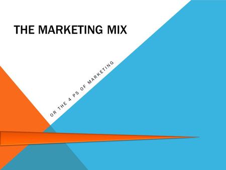 The marketing mix Or the 4 Ps of marketing.