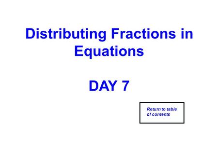 Distributing Fractions in Equations DAY 7 Return to table of contents.