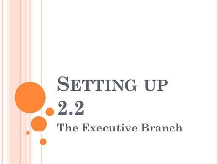 S ETTING UP 2.2 The Executive Branch. P AGE 27 Label page 27 2.2 –The Executive Branch Draw a picture representing this branch.