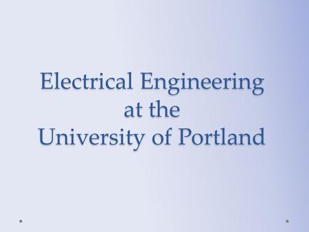 Electrical Engineering at the University of Portland.