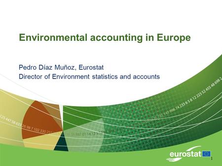 1 Environmental accounting in Europe Pedro Díaz Muñoz, Eurostat Director of Environment statistics and accounts.