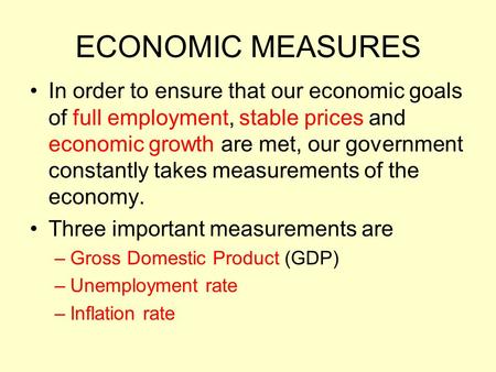 ECONOMIC MEASURES In order to ensure that our economic goals of full employment, stable prices and economic growth are met, our government constantly takes.