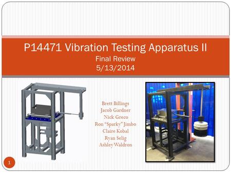 1 P14471 Vibration Testing Apparatus II Final Review 5/13/2014 Brett Billings Jacob Gardner Nick Greco Ron “Sparky” Jimbo Claire Kobal Ryan Selig Ashley.