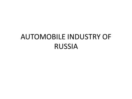 AUTOMOBILE INDUSTRY OF RUSSIA. Plan History and Post-Soviet adjustment 2000 to 2008 Global financial crisis Recent development Domestic brands New projects.