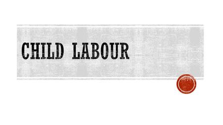 International Labour Organization (ILO) conventions 138 (1973) and182 (1999) define child labourers as all children younger than 12 working in any economic.