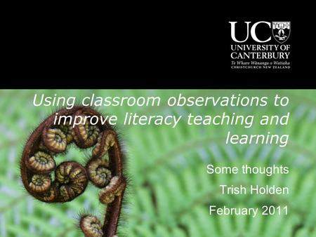 Using classroom observations to improve literacy teaching and learning Some thoughts Trish Holden February 2011.