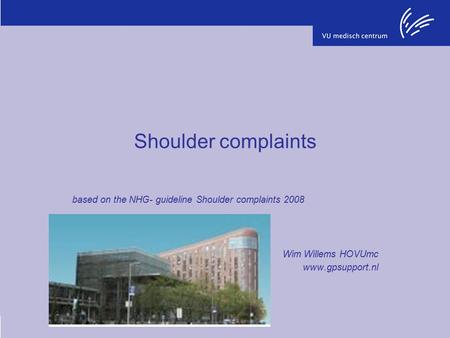 Shoulder complaints based on the NHG- guideline Shoulder complaints 2008 Wim Willems HOVUmc www.gpsupport.nl.
