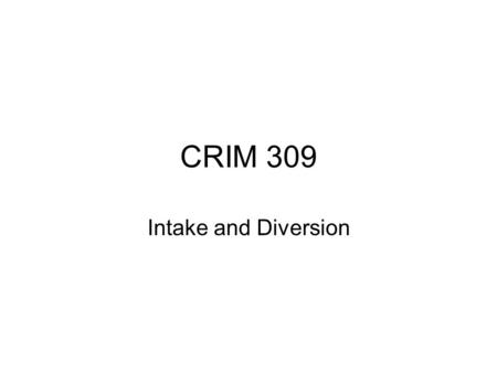 CRIM 309 Intake and Diversion. Intake Intake=Process of screening cases referred to the juvenile justice system Determines which cases will be formally.