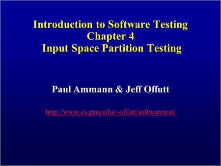 Introduction to Software Testing Chapter 4 Input Space Partition Testing Paul Ammann & Jeff Offutt