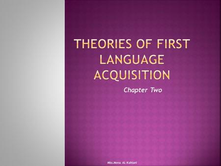 Chapter Two Miss.Mona AL-Kahtani. Why do people study language acquisition??? Take a minute and think about it?