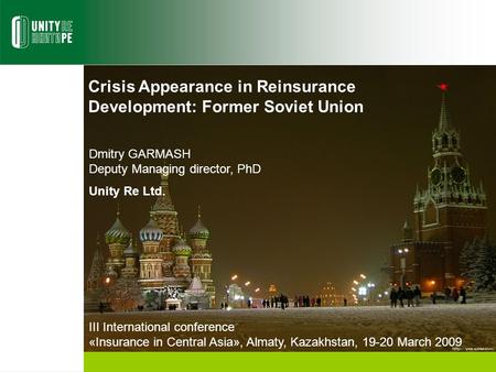 Crisis Appearance in Reinsurance Development: Former Soviet Union Dmitry GARMASH Deputy Managing director, PhD Unity Re Ltd. III International conference.