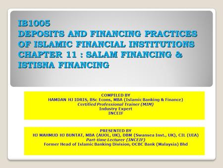 IB1005 DEPOSITS AND FINANCING PRACTICES OF ISLAMIC FINANCIAL INSTITUTIONS CHAPTER 11 : SALAM FINANCING & ISTISNA FINANCING COMPILED BY HAMDAN HJ IDRIS,