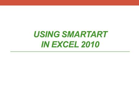 USING SMARTART IN EXCEL 2010. About SmartArt: SmartArt is available in other Microsoft Office applications, not just in Excel. Remember: SmartArt graphics.