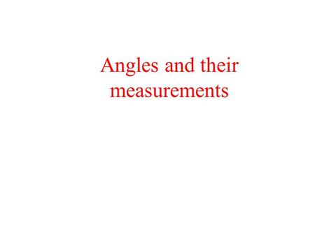 Angles and their measurements. Degrees: Measuring Angles We measure the size of an angle using degrees. Example: Here are some examples of angles and.