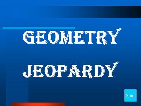 Geometry Jeopardy Start Final Jeopardy Question Lines and Polygons Angles and More Naming Polygons TrianglesCircles Quadri- laterals 10 20 30 40 50.