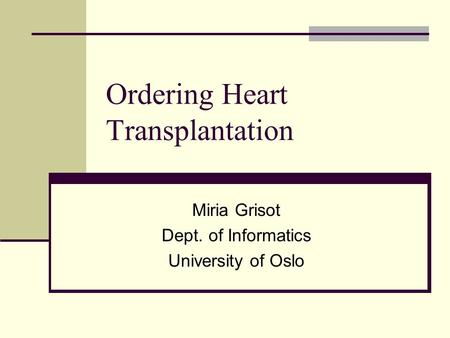 Ordering Heart Transplantation Miria Grisot Dept. of Informatics University of Oslo.