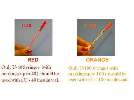 U-100 U-40 REDORANGE Only U-40 Syringes (with markings up to 40 ) should be used with a U - 40 insulin vial. Only U-100 syringe ( with marking up to 100.