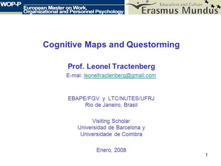 1 Cognitive Maps and Questorming Prof. Leonel Tractenberg E-mai: EBAPE/FGV y LTC/NUTES/UFRJ Rio.