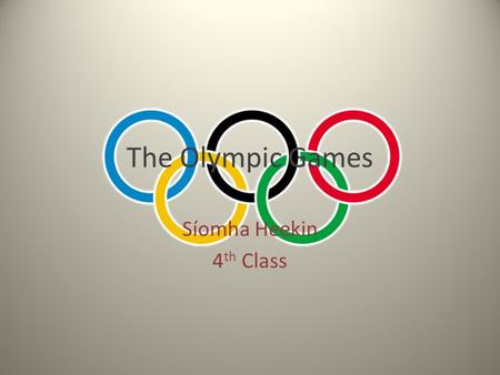 The Olympic Games Síomha Heekin 4 th Class. The Olympic Games Modern Games Ceremonies London 2012 Events History.