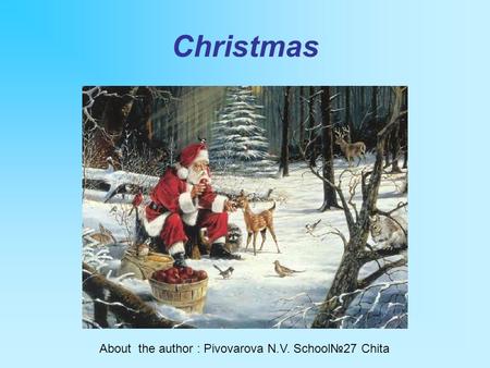 Christmas About the author : Pivovarova N.V. School№27 Chita.