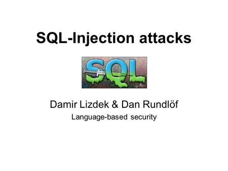 SQL-Injection attacks Damir Lizdek & Dan Rundlöf Language-based security.